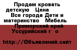 Продам кровать детскую › Цена ­ 2 000 - Все города Дети и материнство » Мебель   . Приморский край,Уссурийский г. о. 